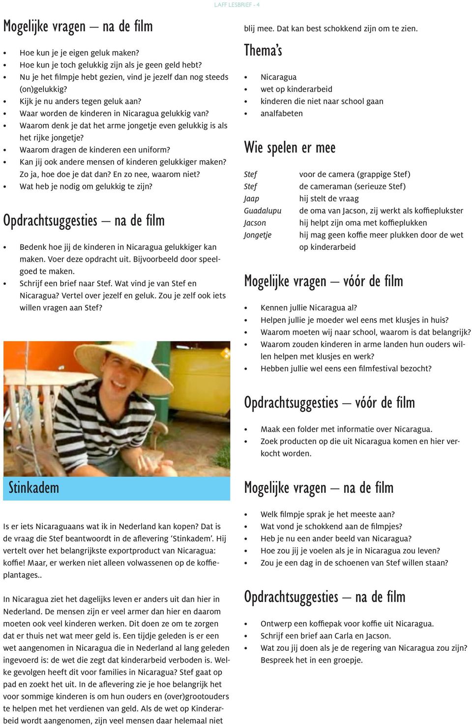 Kan jij ook andere mensen of kinderen gelukkiger maken? Zo ja, hoe doe je dat dan? En zo nee, waarom niet? Wat heb je nodig om gelukkig te zijn?