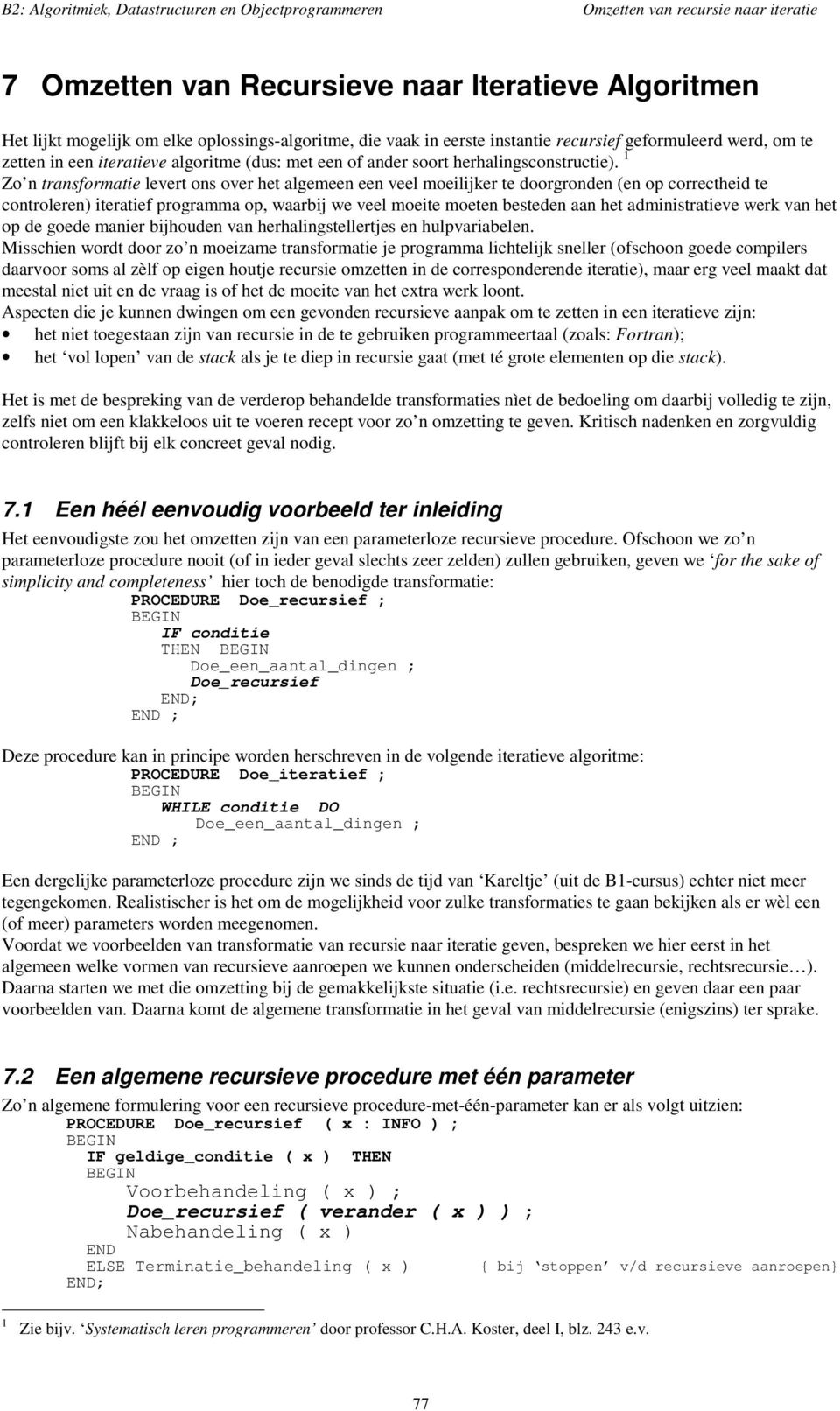 1 Zo n transformatie levert ons over het algemeen een veel moeilijker te doorgronden (en op correctheid te controleren) iteratief programma op, waarbij we veel moeite moeten besteden aan het