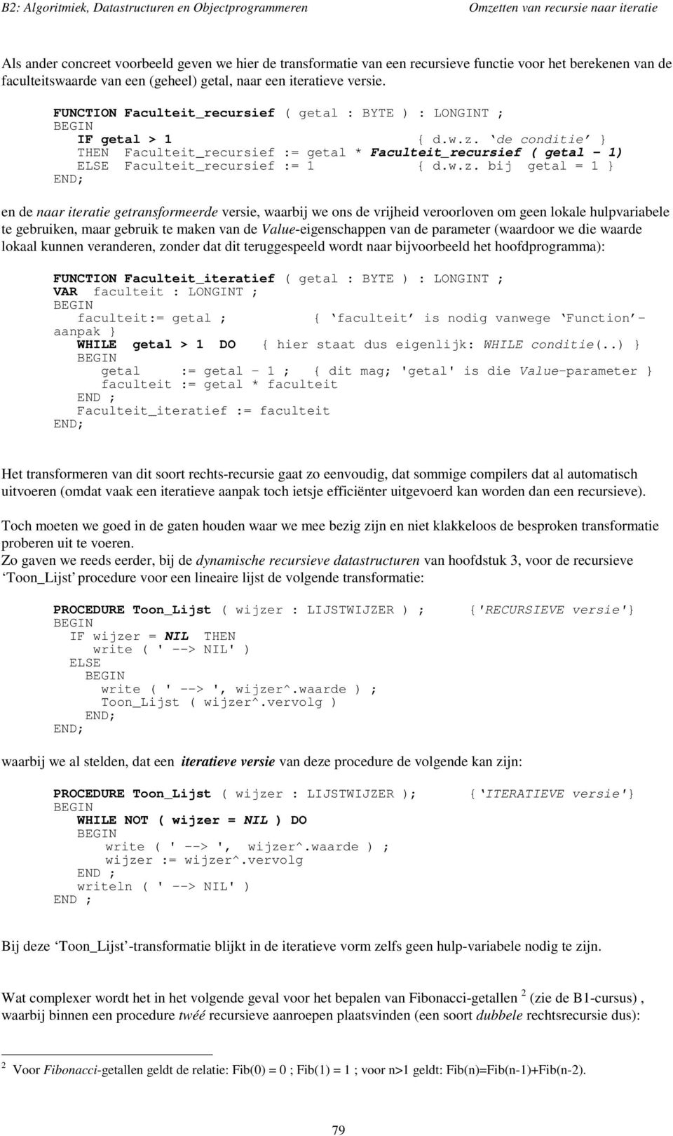 de conditie } THEN Faculteit_recursief := getal * Faculteit_recursief ( getal - 1) Faculteit_recursief := 1 { d.w.z.