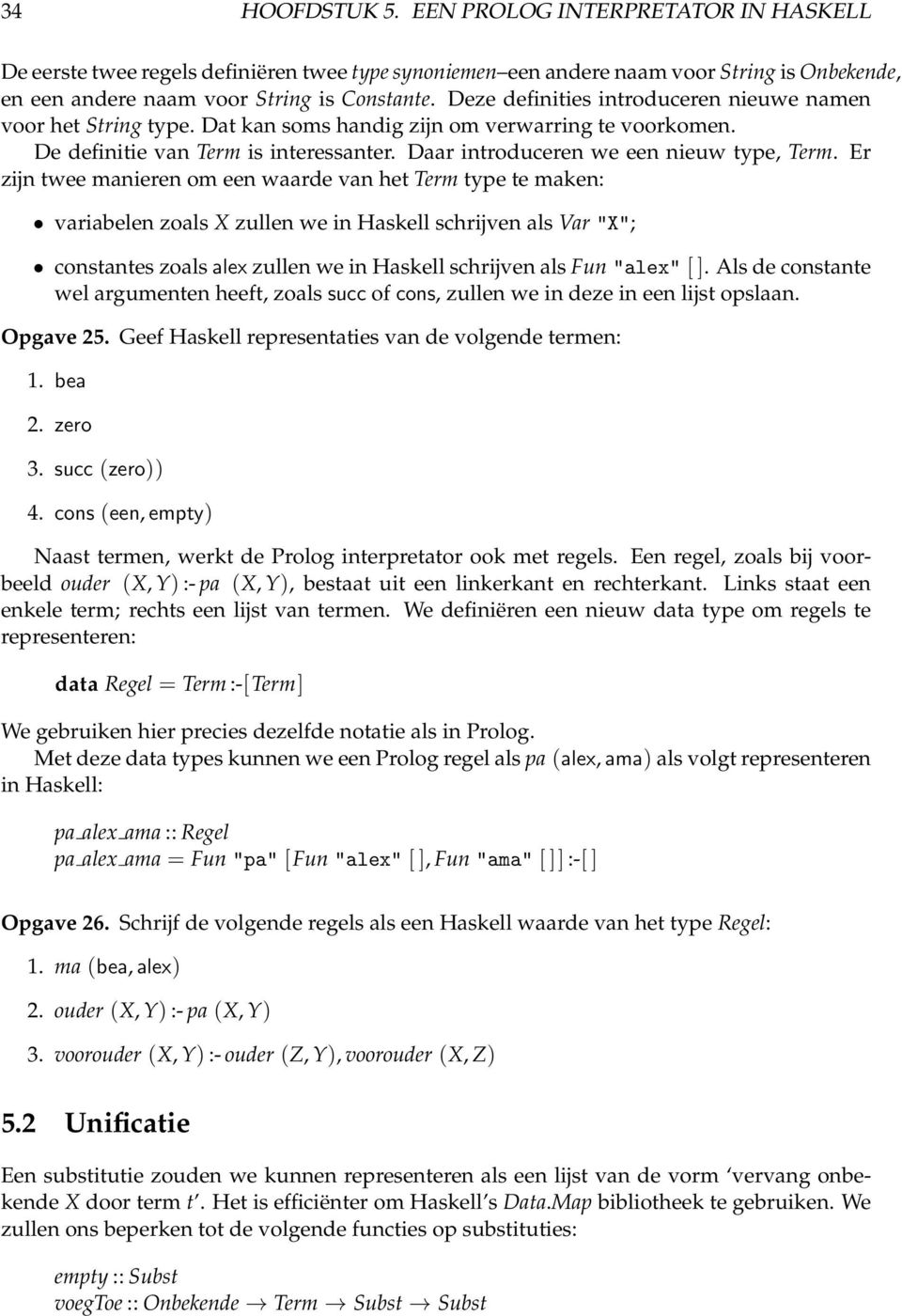 Er zijn twee manieren om een waarde van het Term type te maken: variabelen zoals X zullen we in Haskell schrijven als Var "X"; constantes zoals alex zullen we in Haskell schrijven als Fun "alex" [ ].