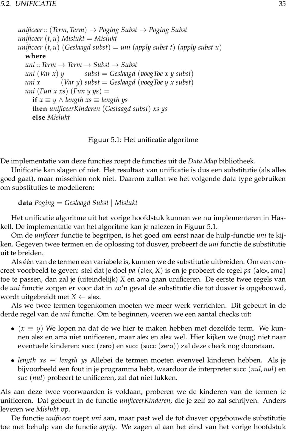 (Geslaagd subst) xs ys else Mislukt Figuur 5.1: Het unificatie algoritme De implementatie van deze functies roept de functies uit de Data.Map bibliotheek. Unificatie kan slagen of niet.