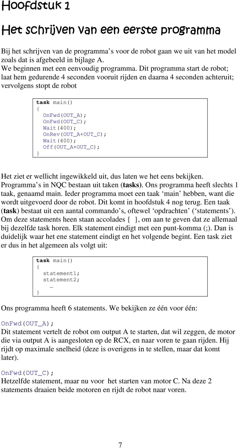 Wait(400); Off(OUT_A+OUT_C); Het ziet er wellicht ingewikkeld uit, dus laten we het eens bekijken. Programma s in NQC bestaan uit taken (tasks). Ons programma heeft slechts 1 taak, genaamd main.