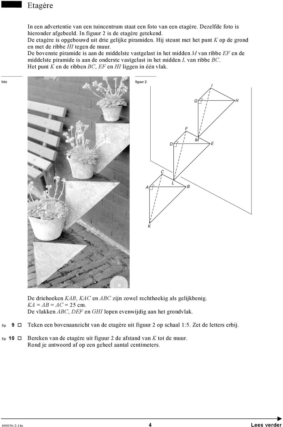 e bovenste piramide is aan de middelste vastgelast in het midden M van ribbe EF en de middelste piramide is aan de onderste vastgelast in het midden L van ribbe.