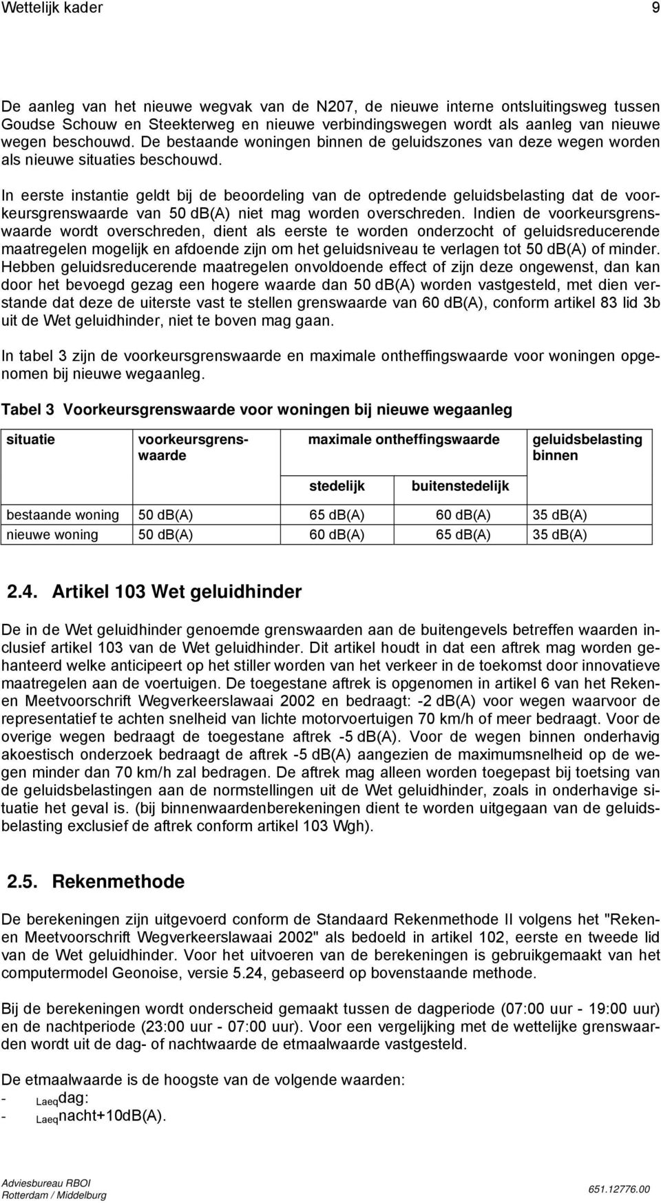 In eerste instantie geldt bij de beoordeling van de optredende geluidsbelasting dat de voorkeursgrenswaarde van 50 db(a) niet mag worden overschreden.