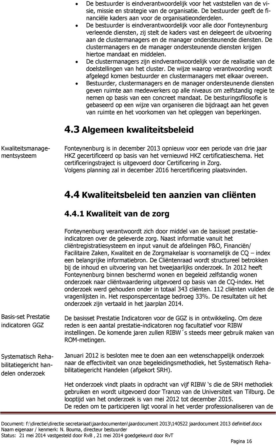 De clustermanagers en de manager ondersteunende diensten krijgen hiertoe mandaat en middelen. De clustermanagers zijn eindverantwoordelijk voor de realisatie van de doelstellingen van het cluster.