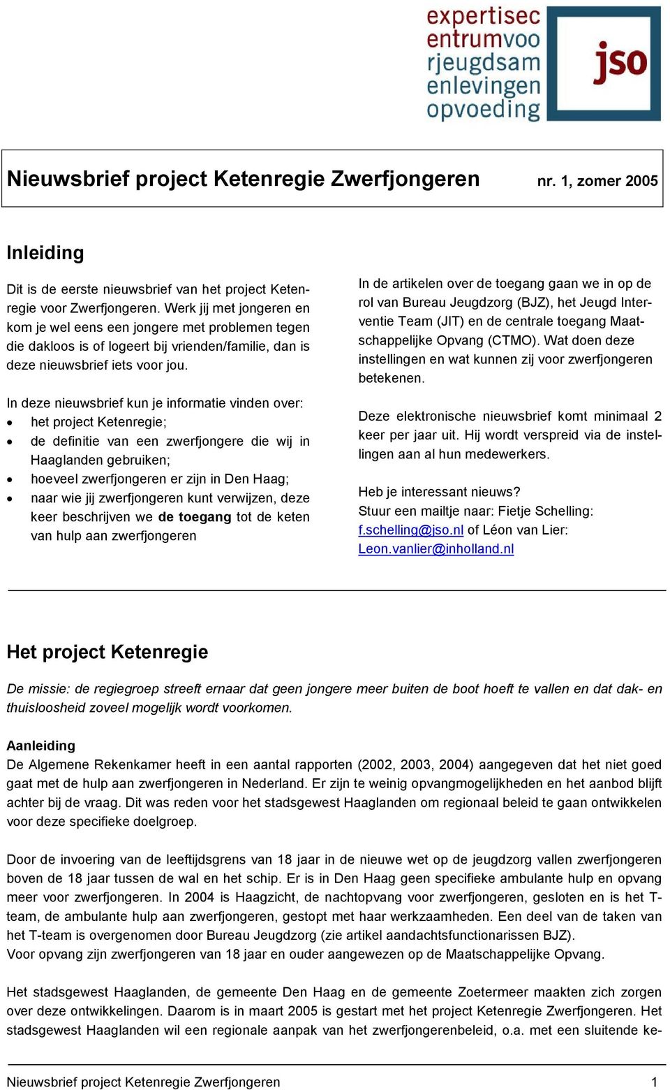 In deze nieuwsbrief kun je informatie vinden over: het project Ketenregie; de definitie van een zwerfjongere die wij in Haaglanden gebruiken; hoeveel zwerfjongeren er zijn in Den Haag; naar wie jij