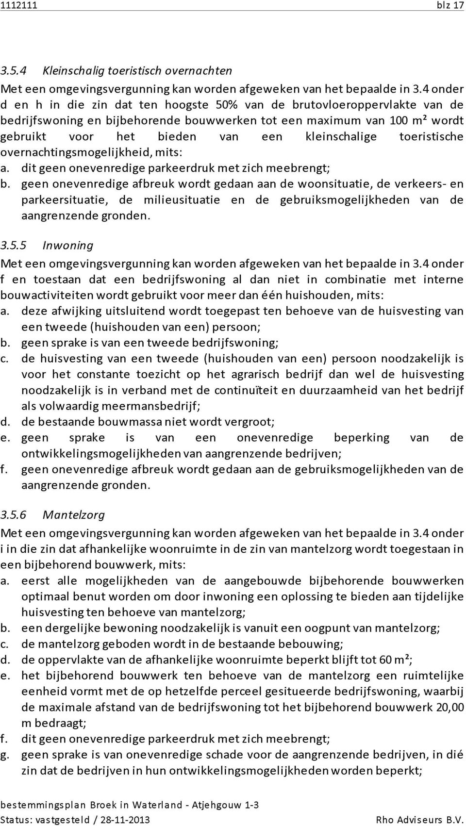 kleinschalige toeristische overnachtingsmogelijkheid, mits: a. dit geen onevenredige parkeerdruk met zich meebrengt; b.