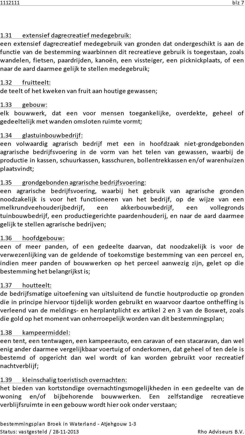 zoals wandelen, fietsen, paardrijden, kanoën, een vissteiger, een picknickplaats, of een naar de aard daarmee gelijk te stellen medegebruik; 1.