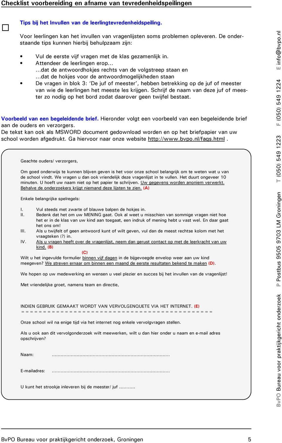 ..dat de hokjes voor de antwoordmogelijkheden staan De vragen in blok 3: De juf of meester, hebben betrekking op de juf of meester van wie de leerlingen het meeste les krijgen.