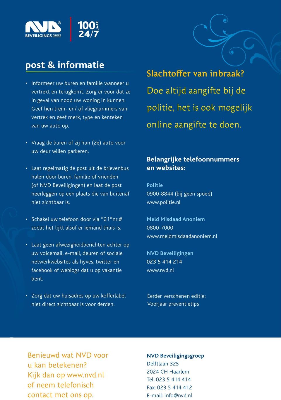 Laat regelmatig de post uit de brievenbus halen door buren, familie of vrienden (of NVD Beveiligingen) en laat de post neerleggen op een plaats die van buitenaf niet zichtbaar is.