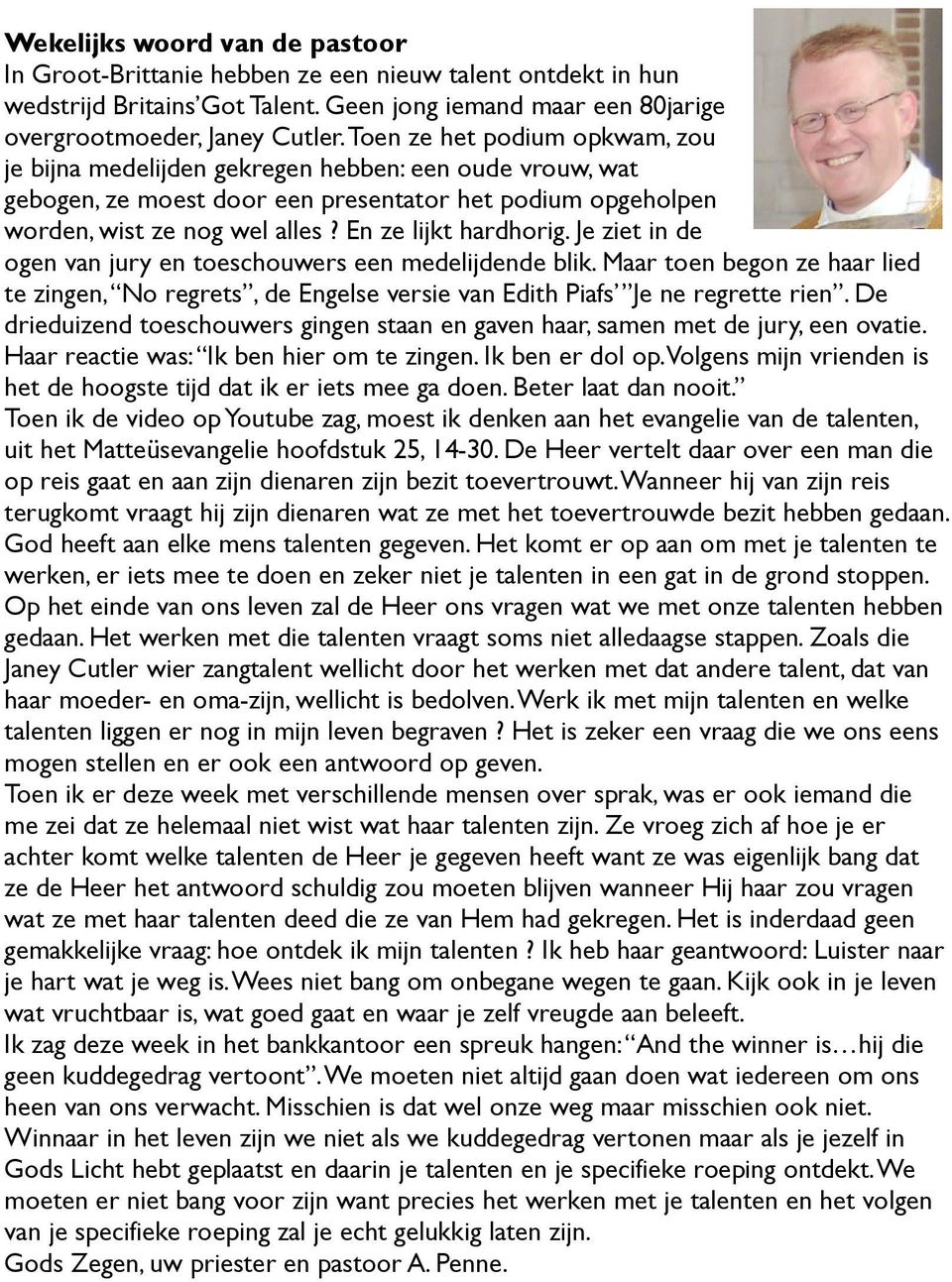 En ze lijkt hardhorig. Je ziet in de ogen van jury en toeschouwers een medelijdende blik. Maar toen begon ze haar lied te zingen, No regrets, de Engelse versie van Edith Piafs Je ne regrette rien.