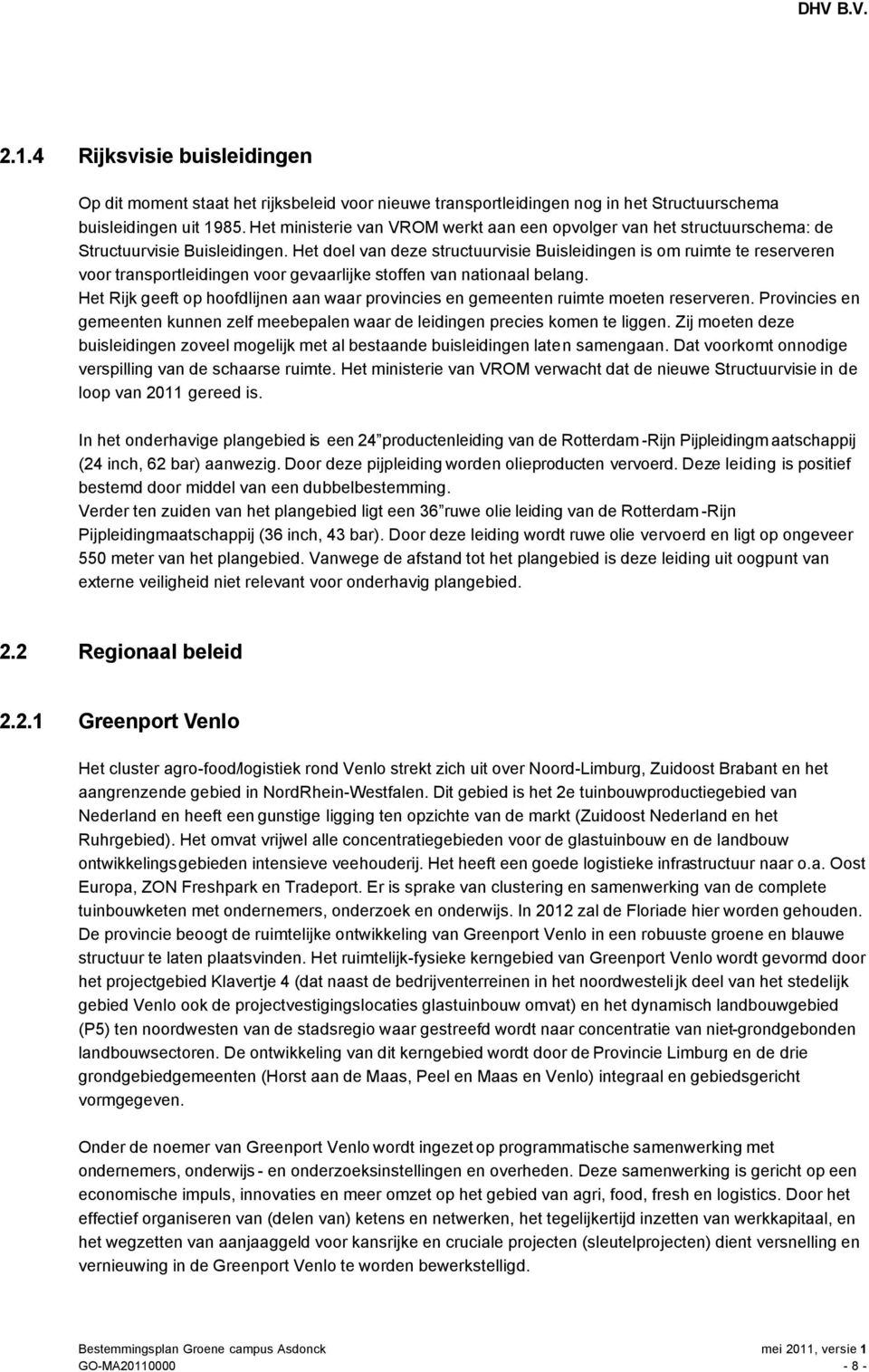 Het doel van deze structuurvisie Buisleidingen is om ruimte te reserveren voor transportleidingen voor gevaarlijke stoffen van nationaal belang.