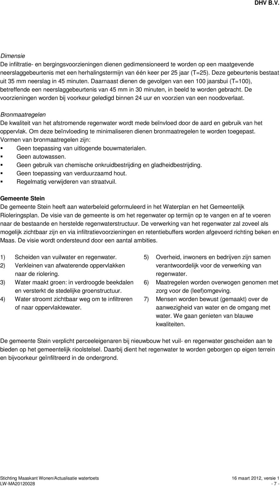 Daarnaast dienen de gevolgen van een 100 jaarsbui (T=100), betreffende een neerslaggebeurtenis van 45 mm in 30 minuten, in beeld te worden gebracht.