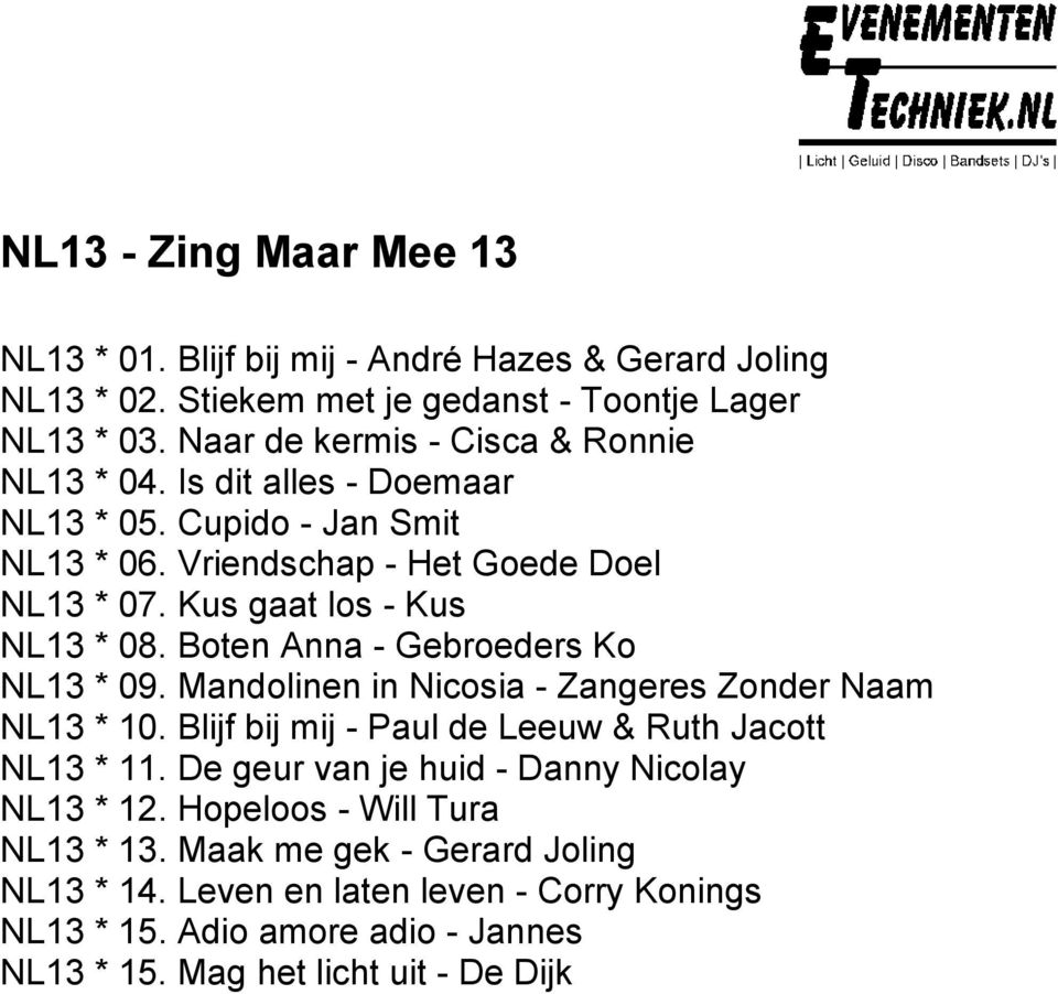 Kus gaat los - Kus NL13 * 08. Boten Anna - Gebroeders Ko NL13 * 09. Mandolinen in Nicosia - Zangeres Zonder Naam NL13 * 10.