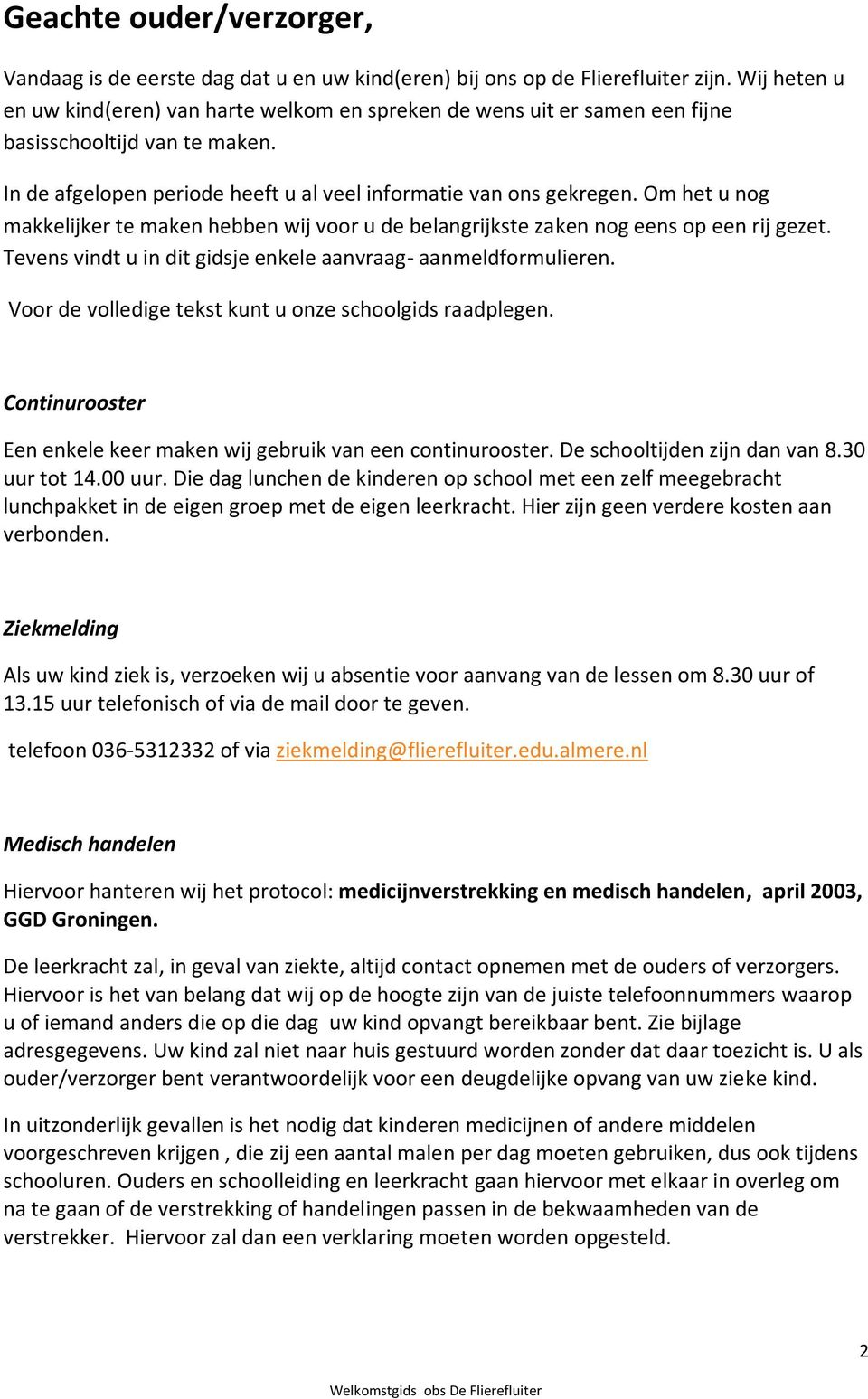 Om het u nog makkelijker te maken hebben wij voor u de belangrijkste zaken nog eens op een rij gezet. Tevens vindt u in dit gidsje enkele aanvraag- aanmeldformulieren.