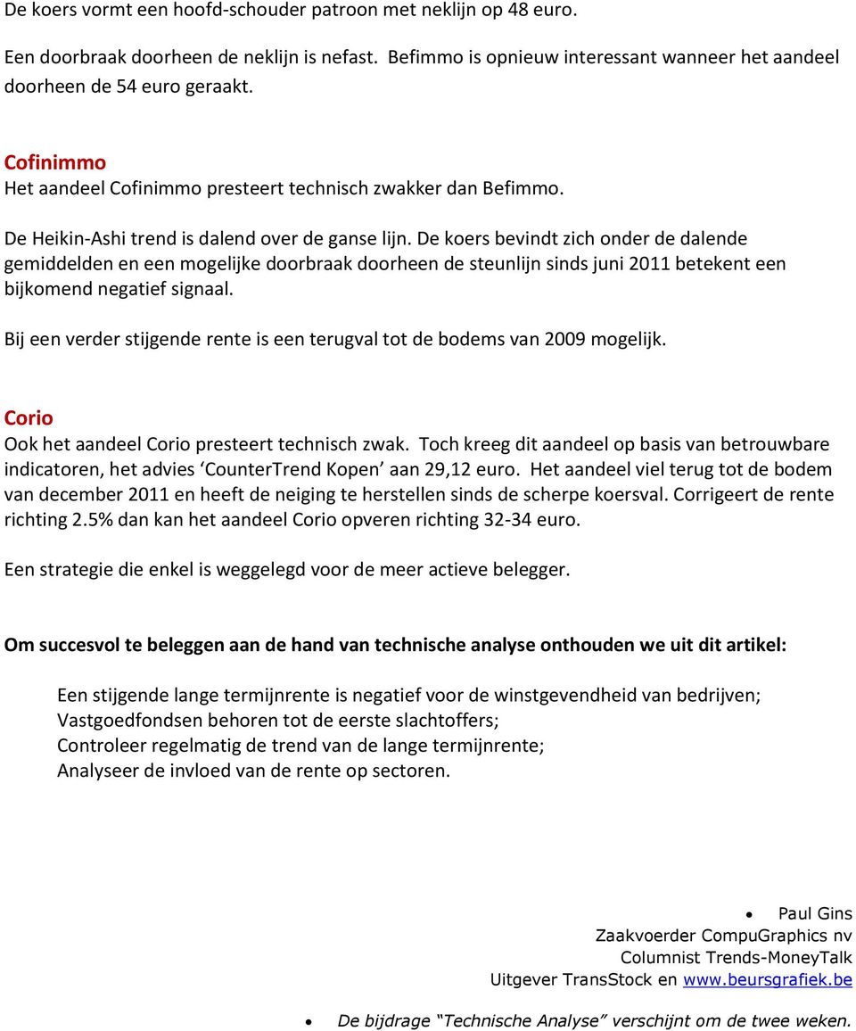 De koers bevindt zich onder de dalende gemiddelden en een mogelijke doorbraak doorheen de steunlijn sinds juni 2011 betekent een bijkomend negatief signaal.