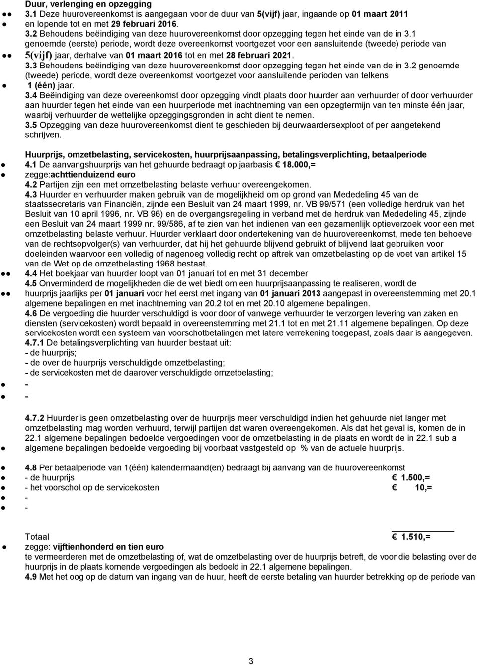 3 Behoudens beëindiging van deze huurovereenkomst door opzegging tegen het einde van de in 3.