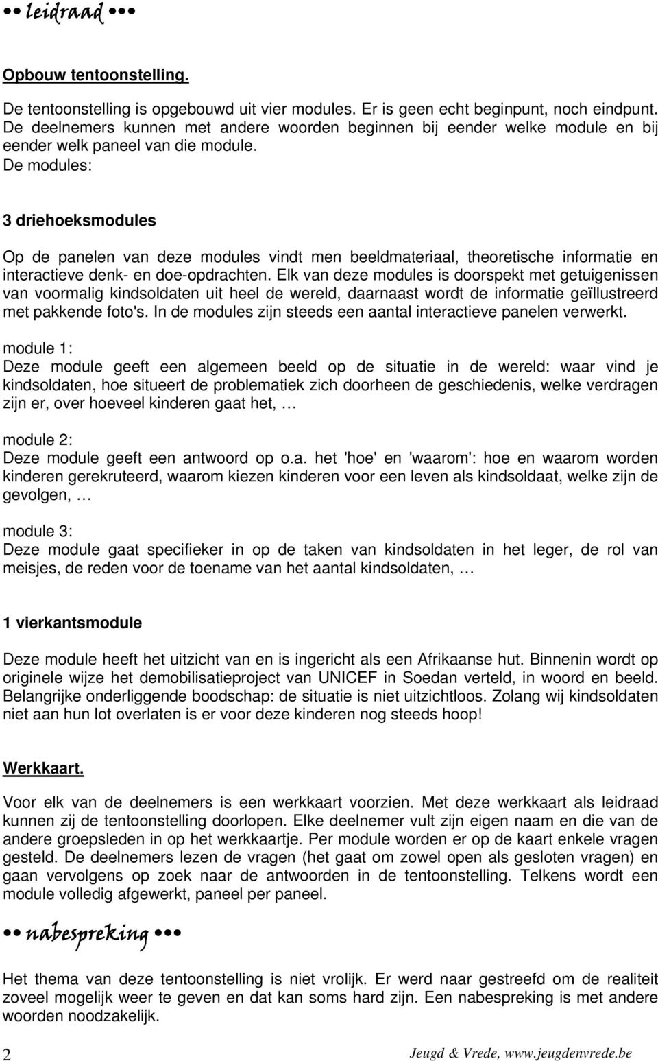 De modules: 3 driehoeksmodules Op de panelen van deze modules vindt men beeldmateriaal, theoretische informatie en interactieve denk- en doe-opdrachten.