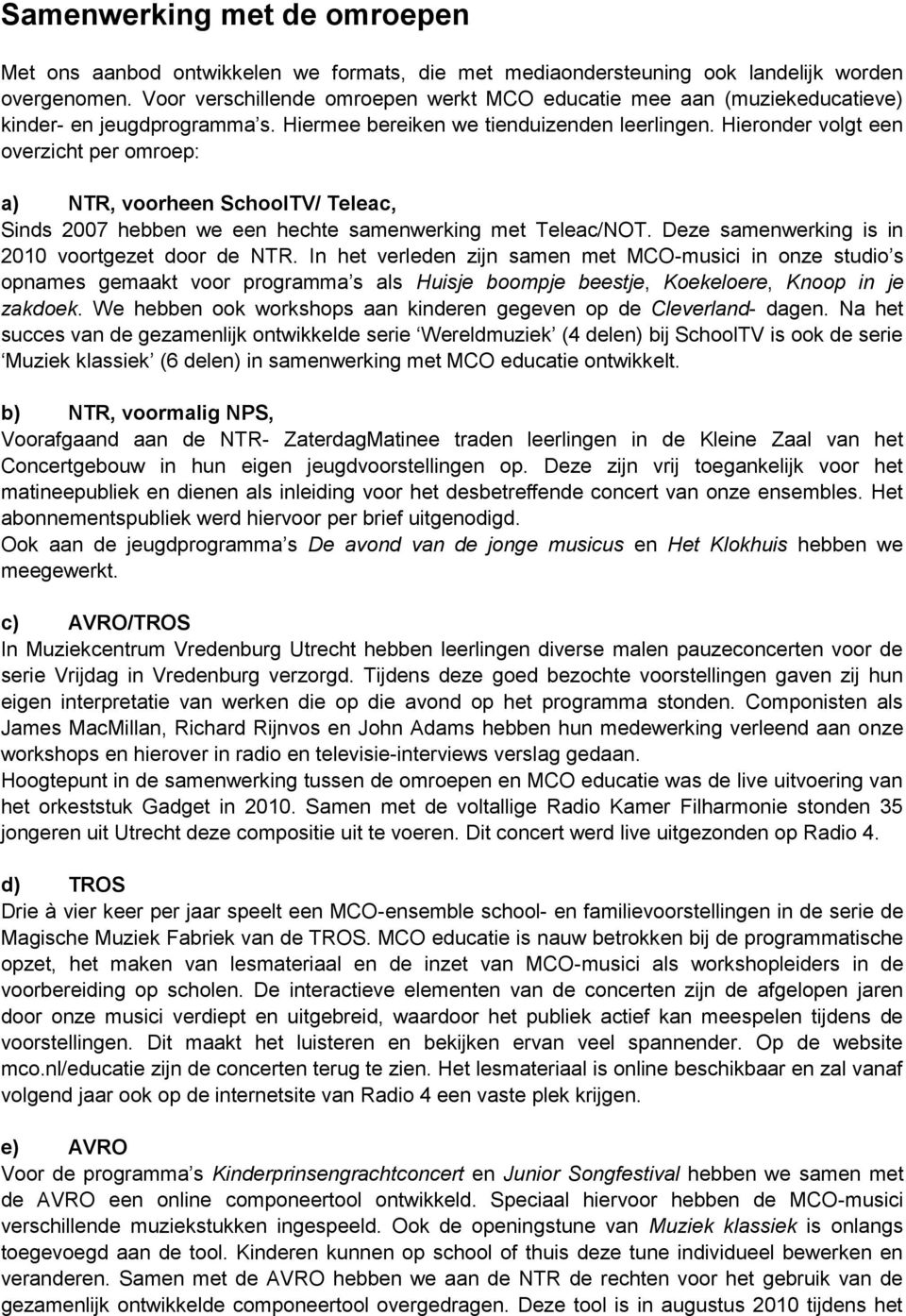 Hieronder volgt een overzicht per omroep: a) NTR, voorheen SchoolTV/ Teleac, Sinds 2007 hebben we een hechte samenwerking met Teleac/NOT. Deze samenwerking is in 2010 voortgezet door de NTR.