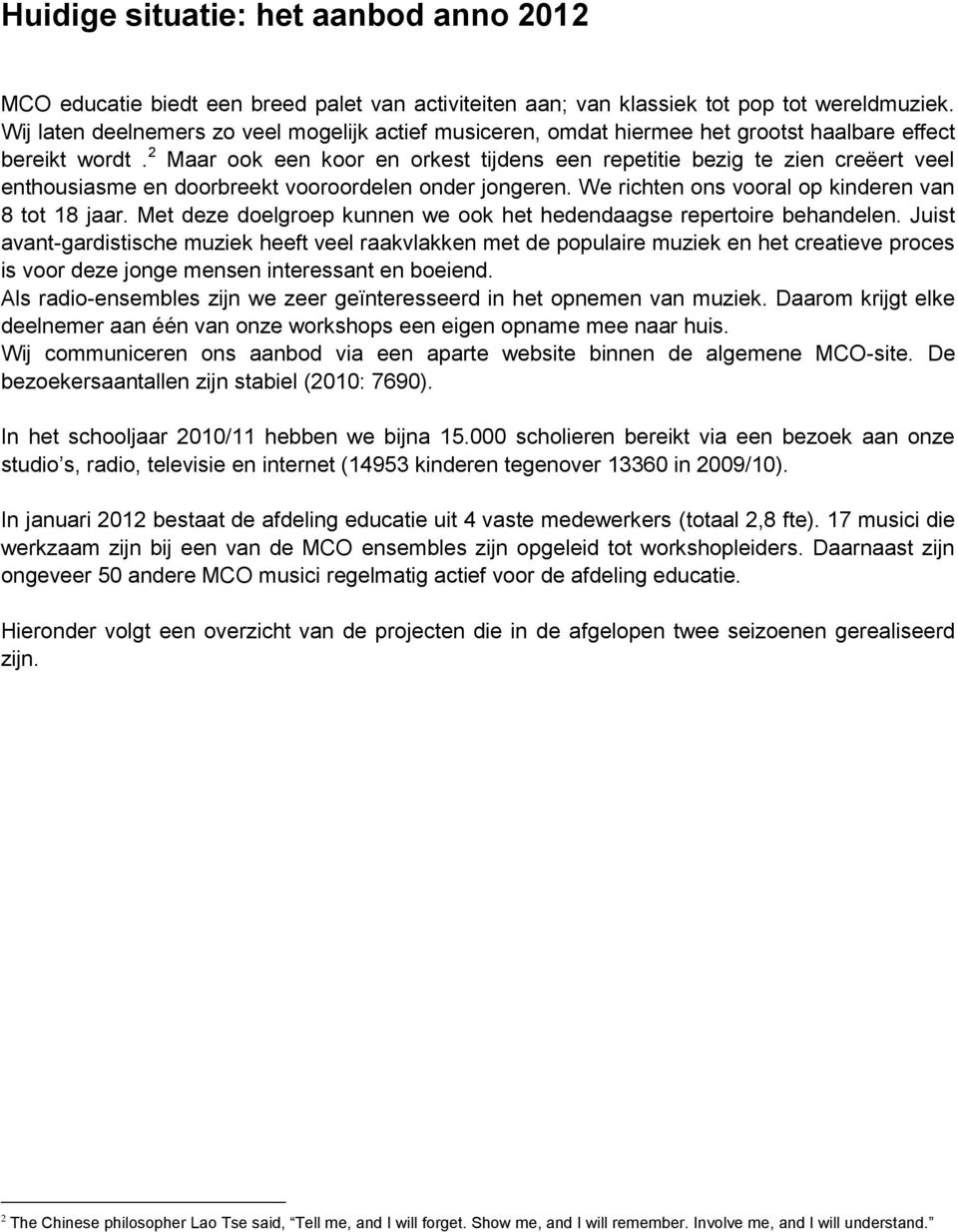 2 Maar ook een koor en orkest tijdens een repetitie bezig te zien creëert veel enthousiasme en doorbreekt vooroordelen onder jongeren. We richten ons vooral op kinderen van 8 tot 18 jaar.