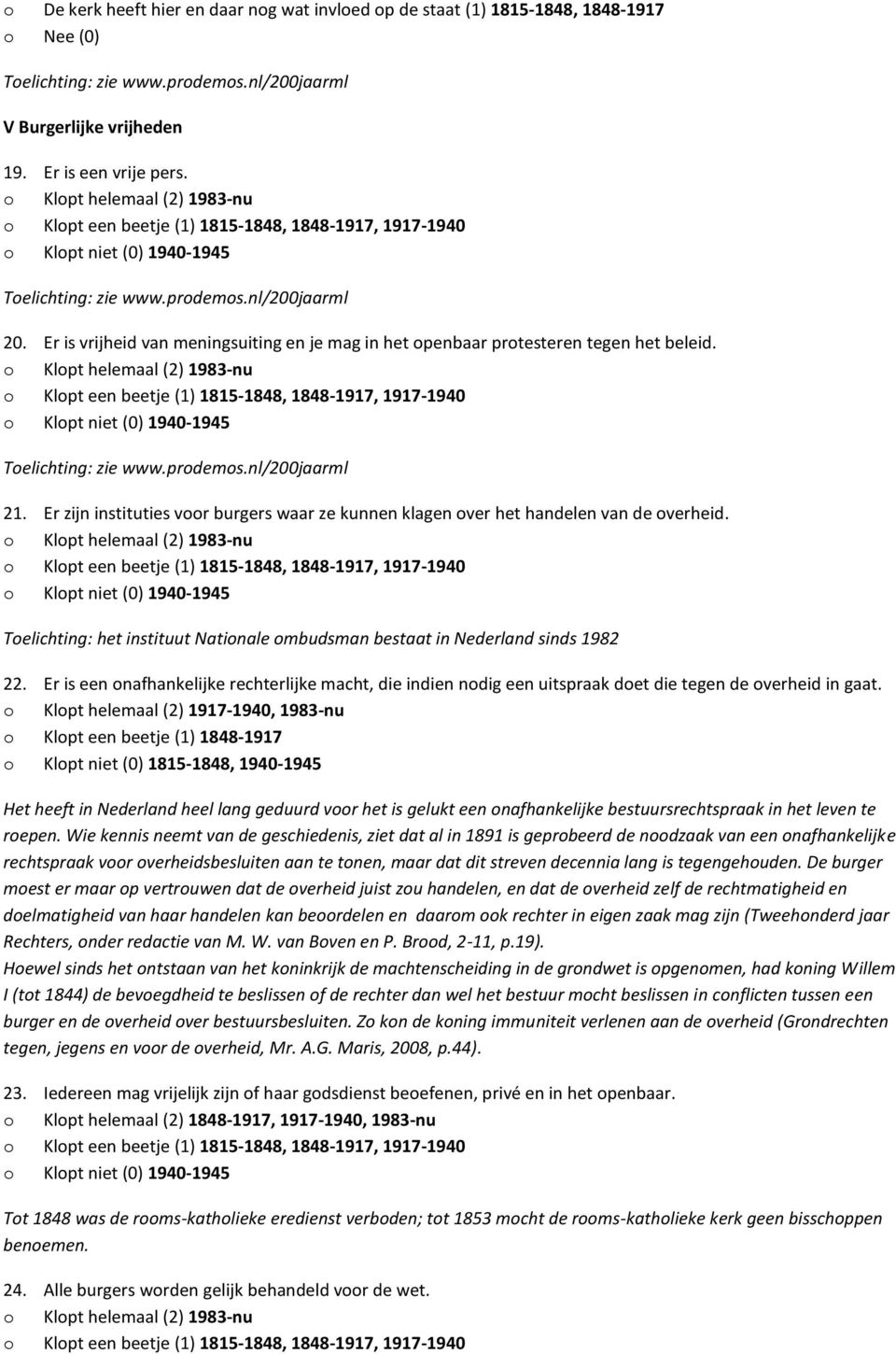 (2) 1983-nu (1) 1815-1848, 1848-1917, 1917-1940 (0) 1940-1945 Toelichting: zie www.prodemos.nl/200jaarml 21. Er zijn instituties voor burgers waar ze kunnen klagen over het handelen van de overheid.