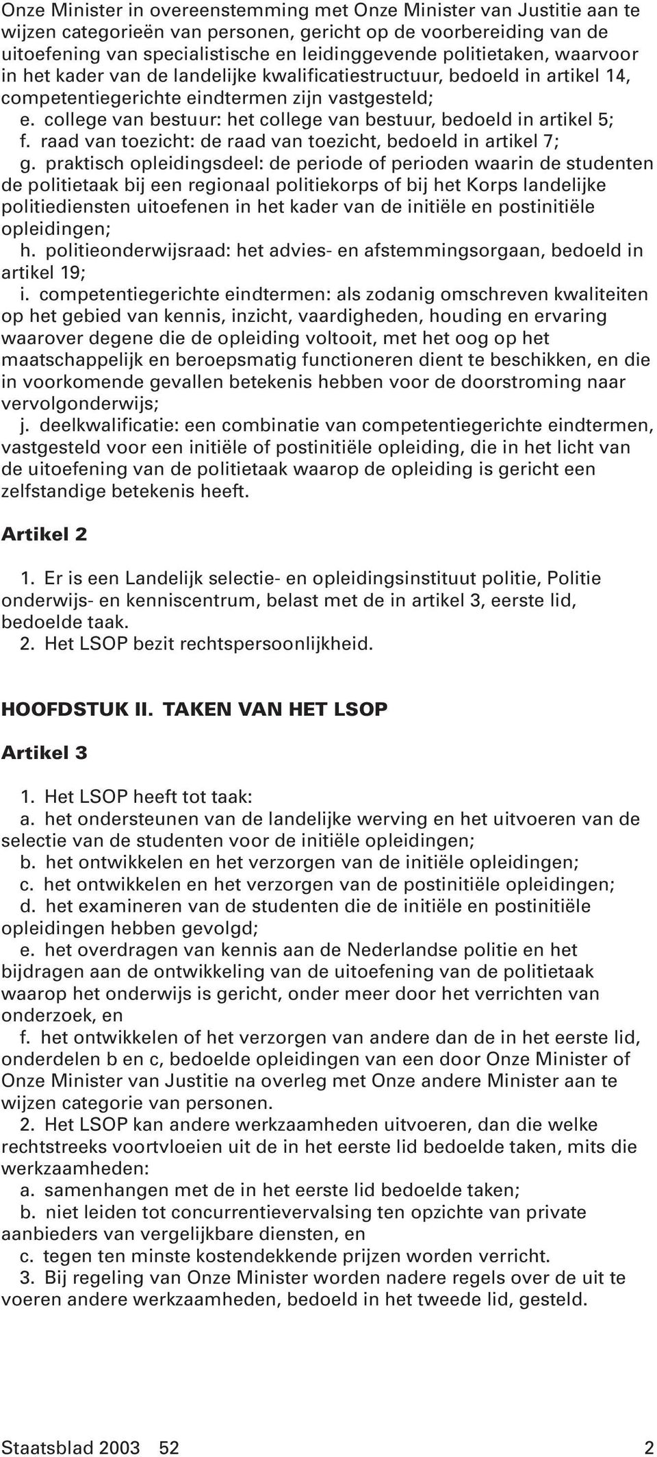 college van bestuur: het college van bestuur, bedoeld in artikel 5; f. raad van toezicht: de raad van toezicht, bedoeld in artikel 7; g.