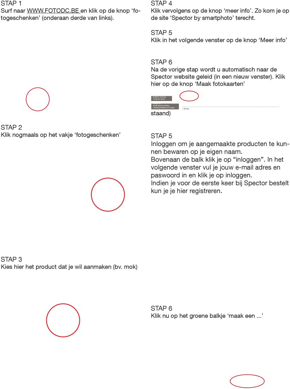 Klik hier op de knop Maak fotokaarten STAP 7 Kies nu het formaat van uw fotokaart (liggend of staand) STAP 2 Klik nogmaals op het vakje fotogeschenken STAP 5 Inloggen om je aangemaakte producten te