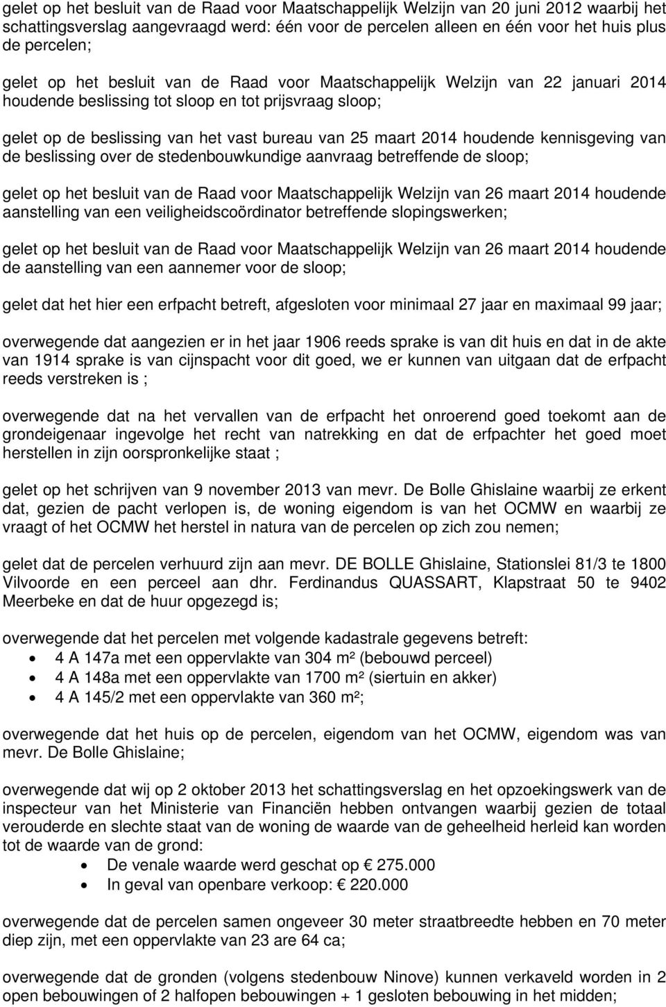 houdende kennisgeving van de beslissing over de stedenbouwkundige aanvraag betreffende de sloop; gelet op het besluit van de Raad voor Maatschappelijk Welzijn van 26 maart 2014 houdende aanstelling