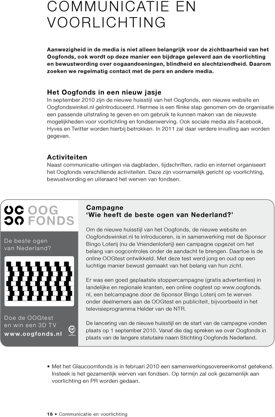 Het Oogfonds in een nieuw jasje In september 2010 zijn de nieuwe huisstijl van het Oogfonds, een nieuwe website en Oogfondswinkel.nl geïntroduceerd.