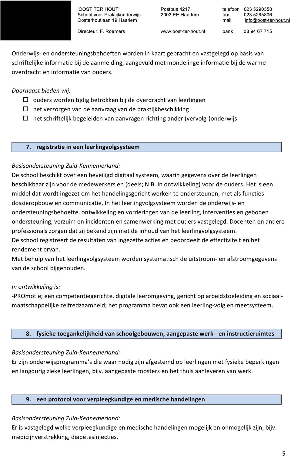 ouders worden tijdig betrokken bij de overdracht van leerlingen het verzorgen van de aanvraag van de praktijkbeschikking het schriftelijk begeleiden van aanvragen richting ander (vervolg- )onderwijs