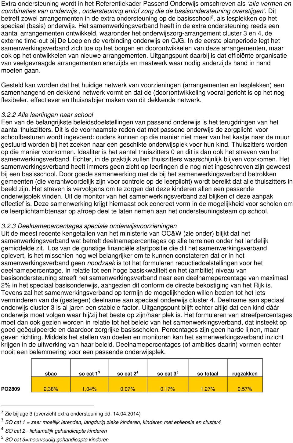 Het samenwerkingsverband heeft in de extra ondersteuning reeds een aantal arrangementen ontwikkeld, waaronder het onderwijszorg-arrangement cluster 3 en 4, de externe time-out bij De Loep en de