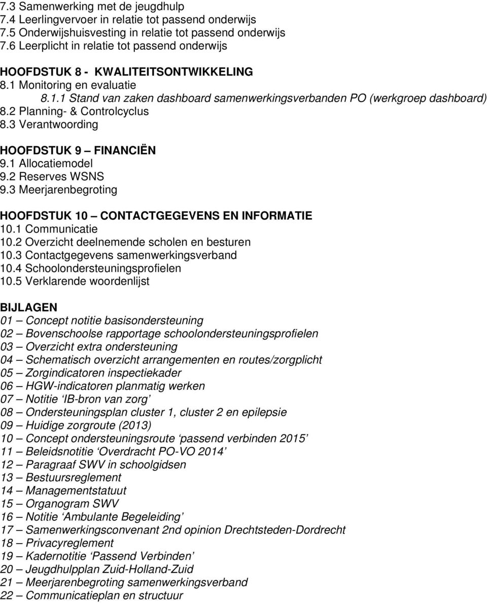 2 Planning- & Controlcyclus 8.3 Verantwoording HOOFDSTUK 9 FINANCIËN 9.1 Allocatiemodel 9.2 Reserves WSNS 9.3 Meerjarenbegroting HOOFDSTUK 10 CONTACTGEGEVENS EN INFORMATIE 10.1 Communicatie 10.