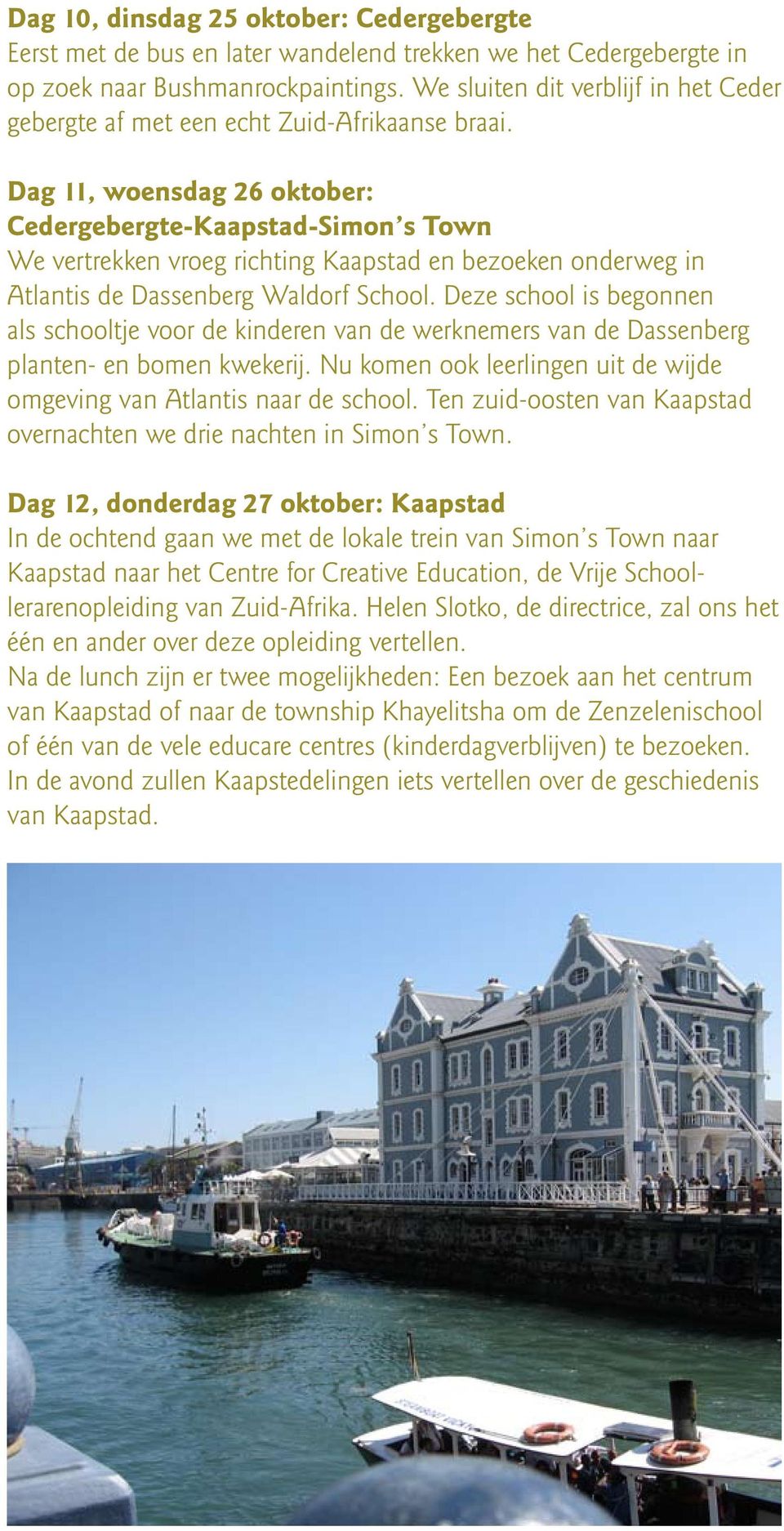 Dag 11, woensdag 26 oktober: Cedergebergte-Kaapstad-Simon s Town We vertrekken vroeg richting Kaapstad en bezoeken onderweg in Atlantis de Dassenberg Waldorf School.