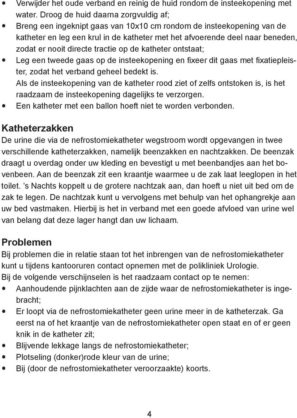 directe tractie op de katheter ontstaat; Leg een tweede gaas op de insteekopening en fixeer dit gaas met fixatiepleister, zodat het verband geheel bedekt is.