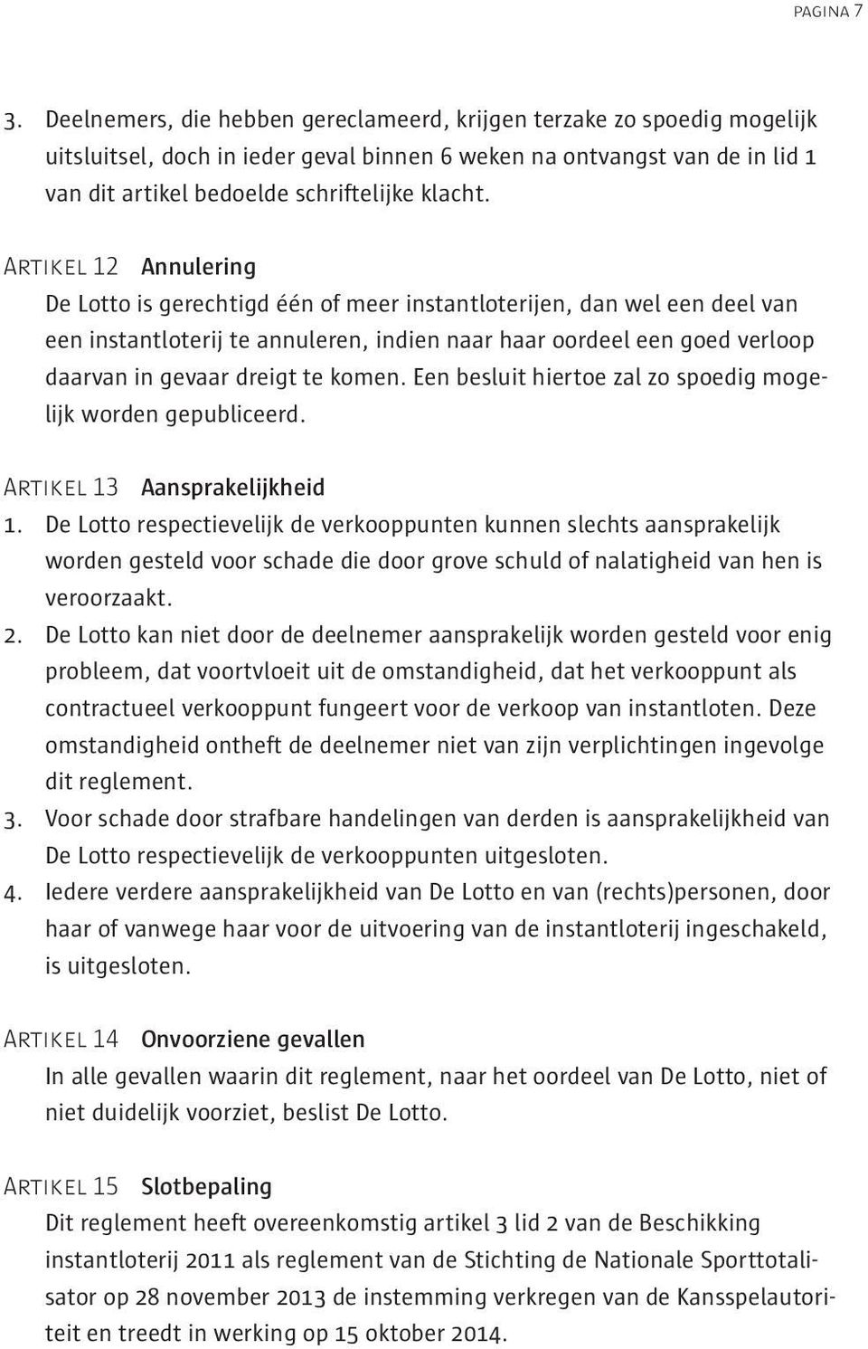 komen. Een besluit hiertoe zal zo spoedig mogelijk worden gepubliceerd. Artikel 13 Aansprakelijkheid 1.