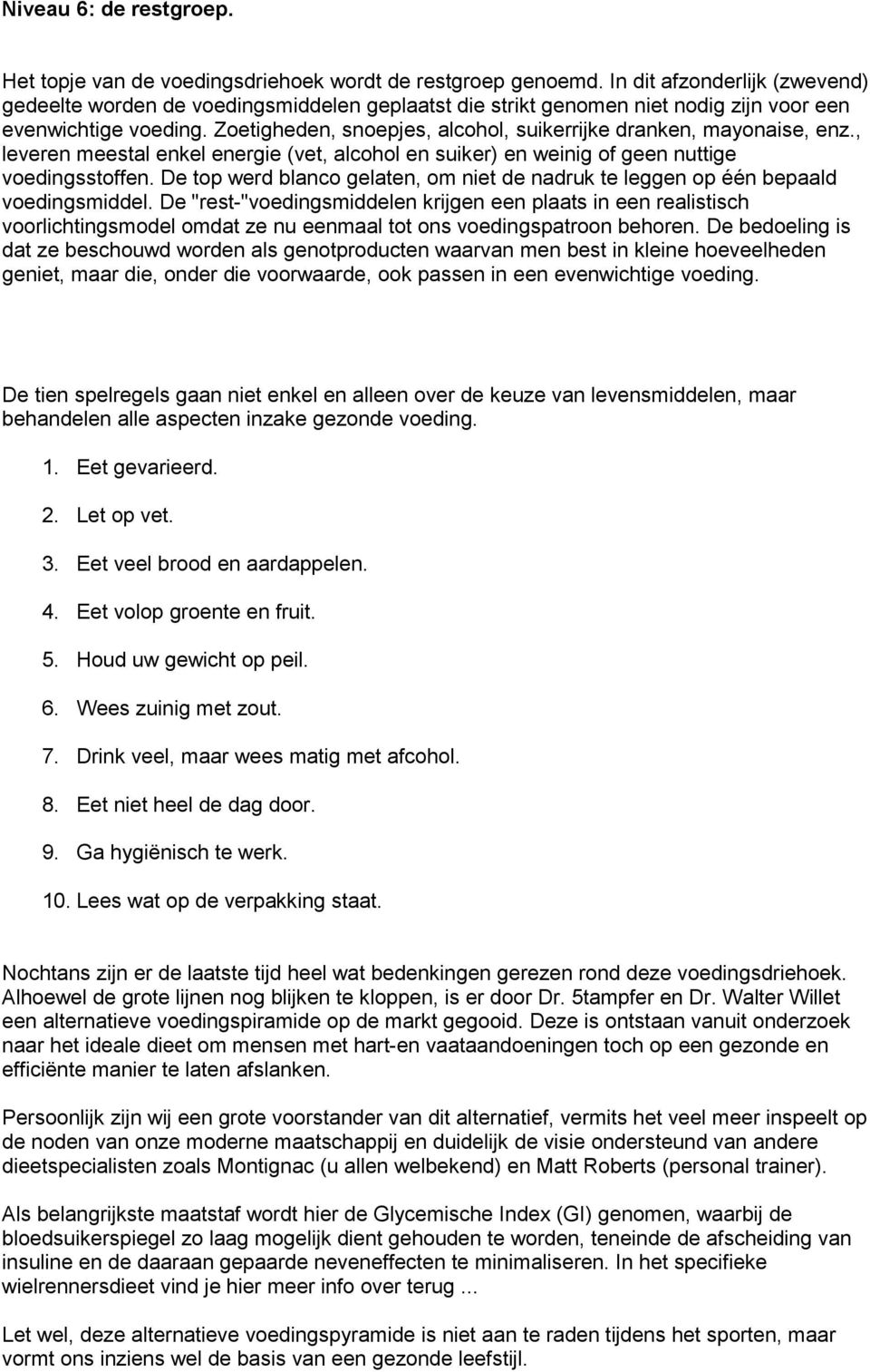 Zoetigheden, snoepjes, alcohol, suikerrijke dranken, mayonaise, enz., leveren meestal enkel energie (vet, alcohol en suiker) en weinig of geen nuttige voedingsstoffen.