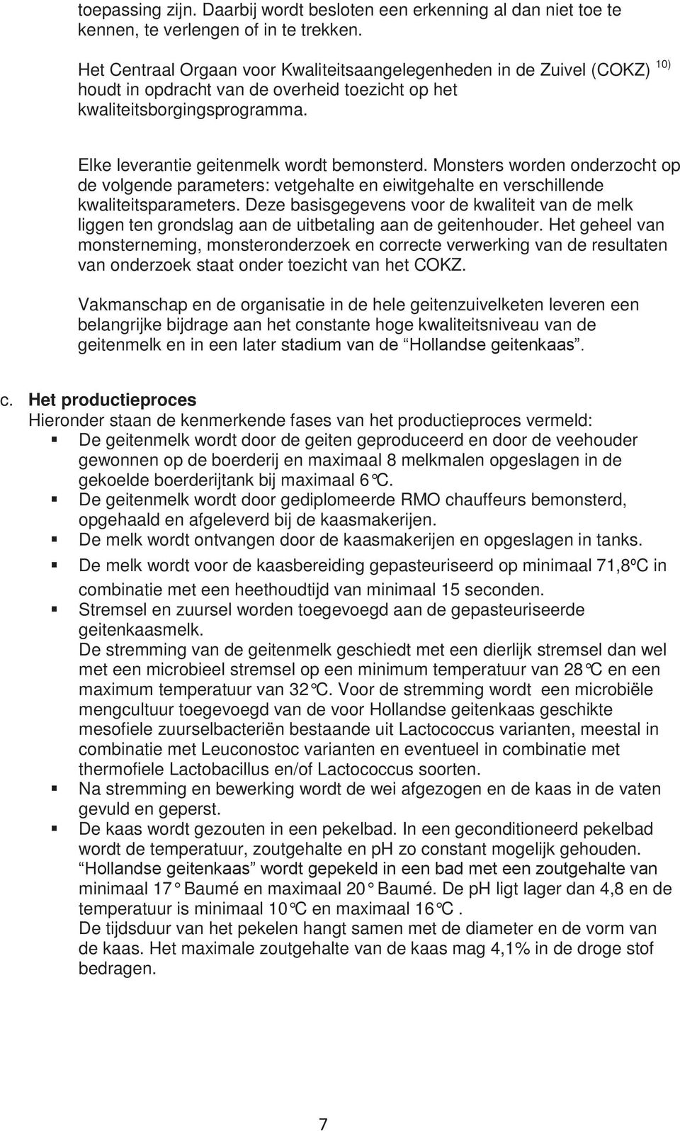 Monsters worden onderzocht op de volgende parameters: vetgehalte en eiwitgehalte en verschillende kwaliteitsparameters.