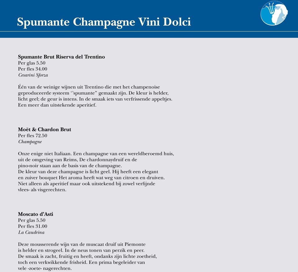 In de smaak iets van verfrissende appeltjes. Een meer dan uitstekende aperitief. Moët & Chardon Brut Per fles 72.50 Champagne Onze enige niet Italiaan.