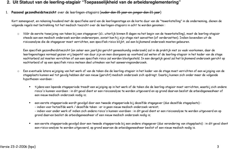 van de "tewerkstelling" in de onderneming, dienen de volgende regels met betrekking tot het medisch toezicht over de leerlingen-stagiairs in acht te worden genomen : o Vóór de eerste toewijzing van