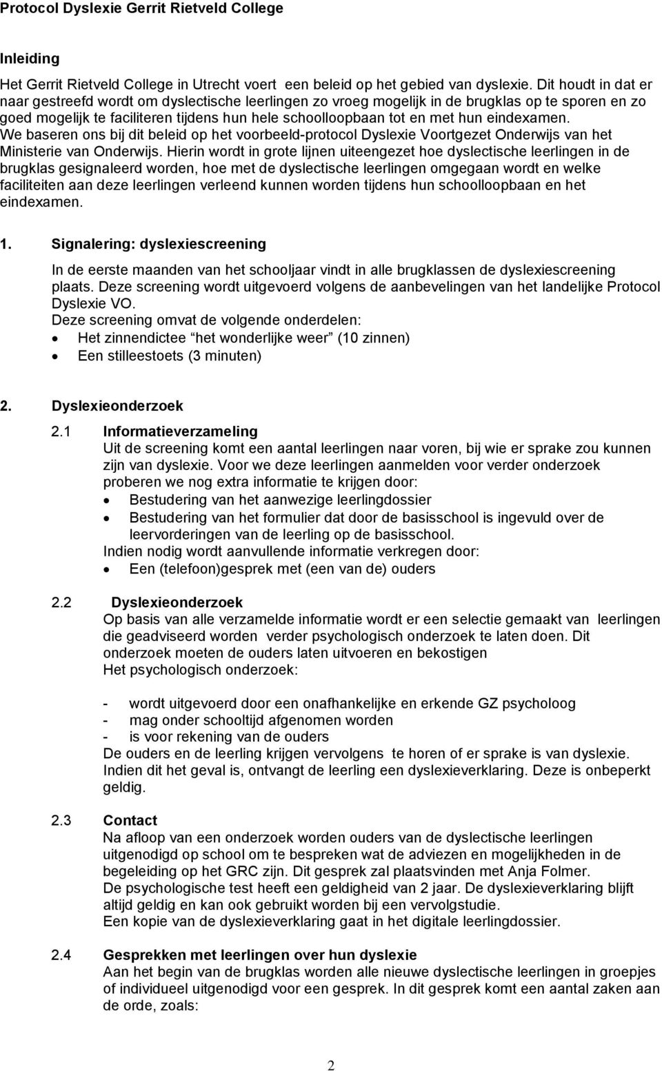 eindexamen. We baseren ons bij dit beleid op het voorbeeld-protocol Dyslexie Voortgezet Onderwijs van het Ministerie van Onderwijs.