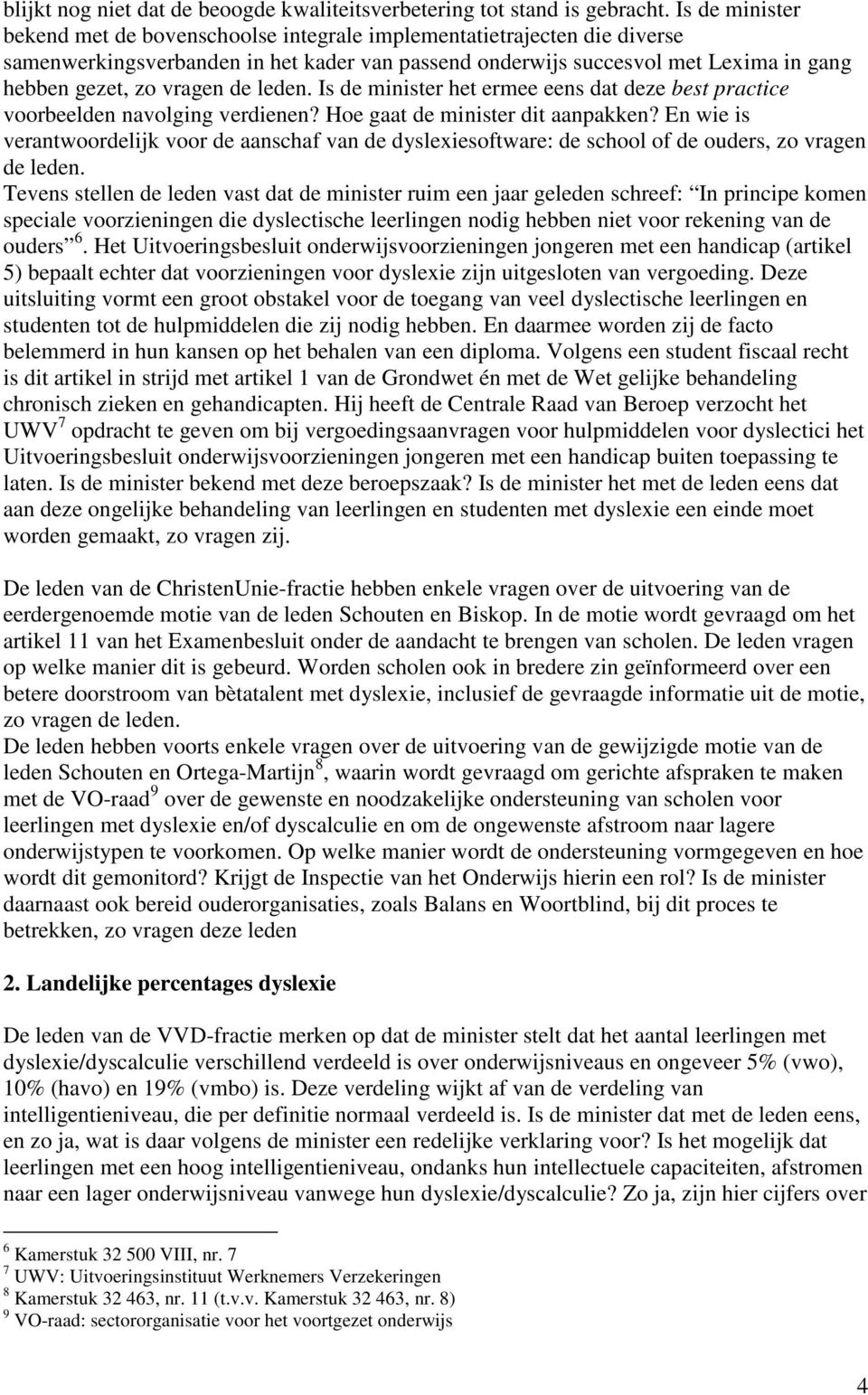 de leden. Is de minister het ermee eens dat deze best practice voorbeelden navolging verdienen? Hoe gaat de minister dit aanpakken?