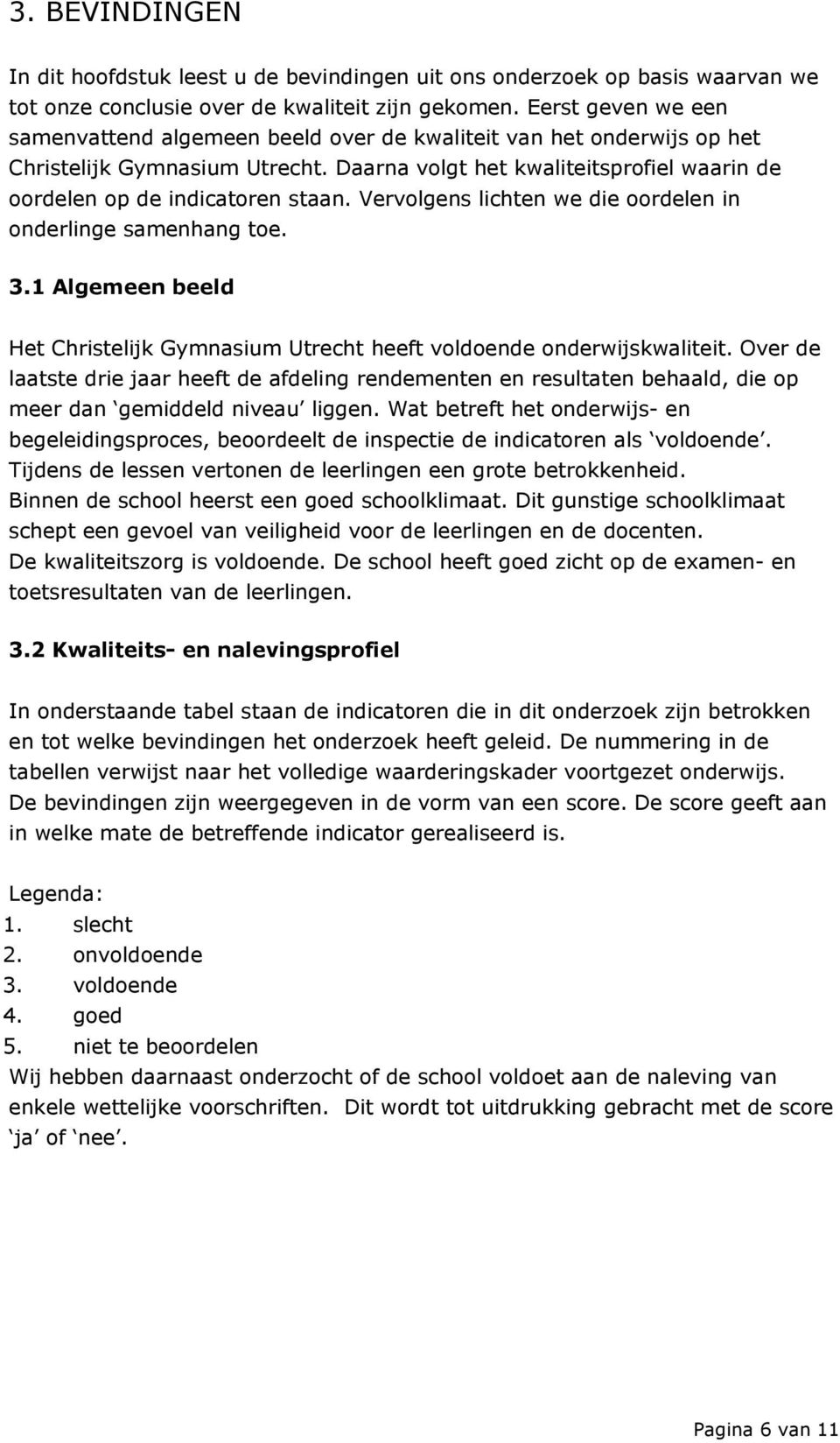 Vervolgens lichten we die oordelen in onderlinge samenhang toe. 3.1 Algemeen beeld Het Christelijk Gymnasium Utrecht heeft voldoende onderwijskwaliteit.