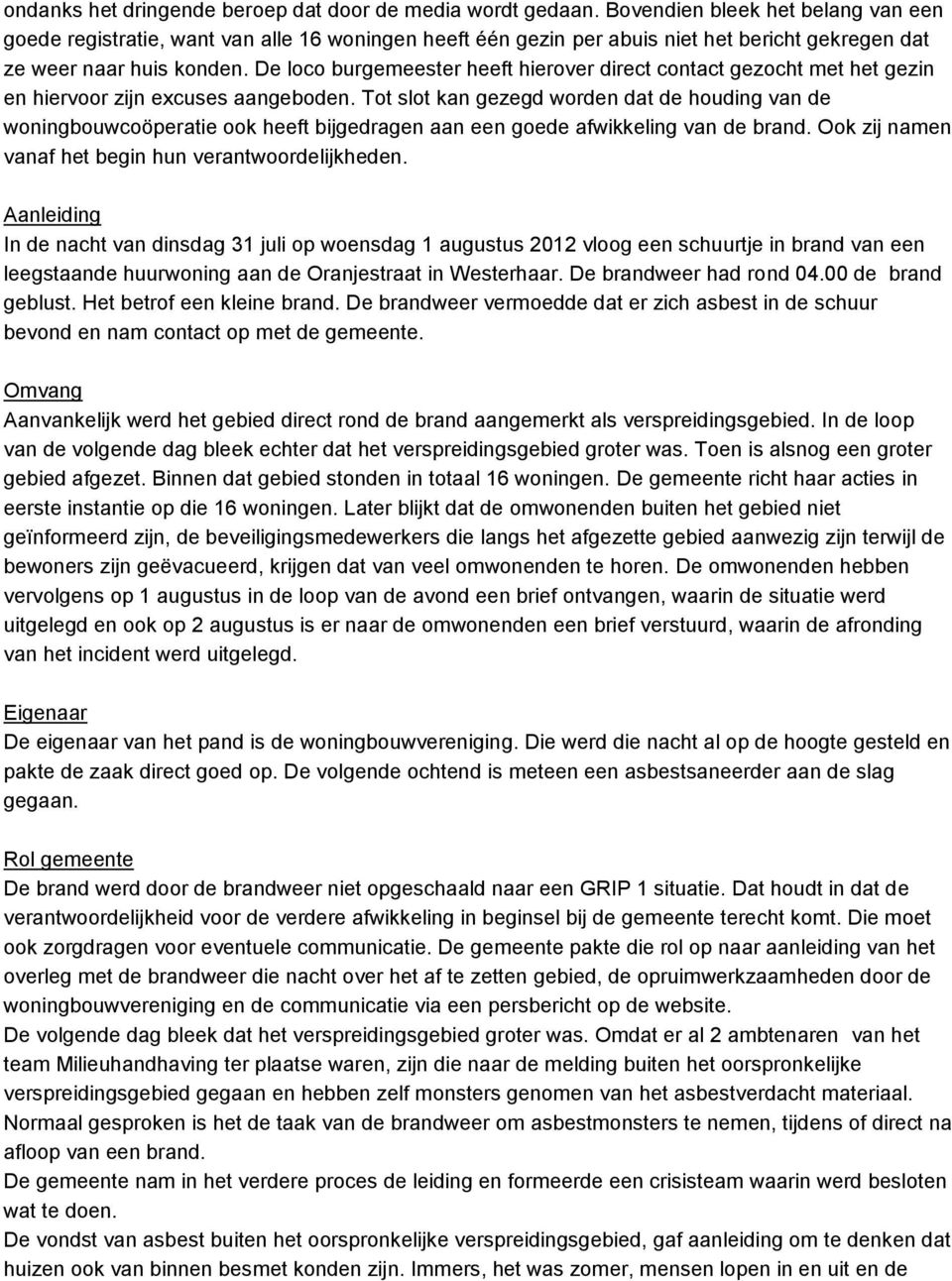 De loco burgemeester heeft hierover direct contact gezocht met het gezin en hiervoor zijn excuses aangeboden.