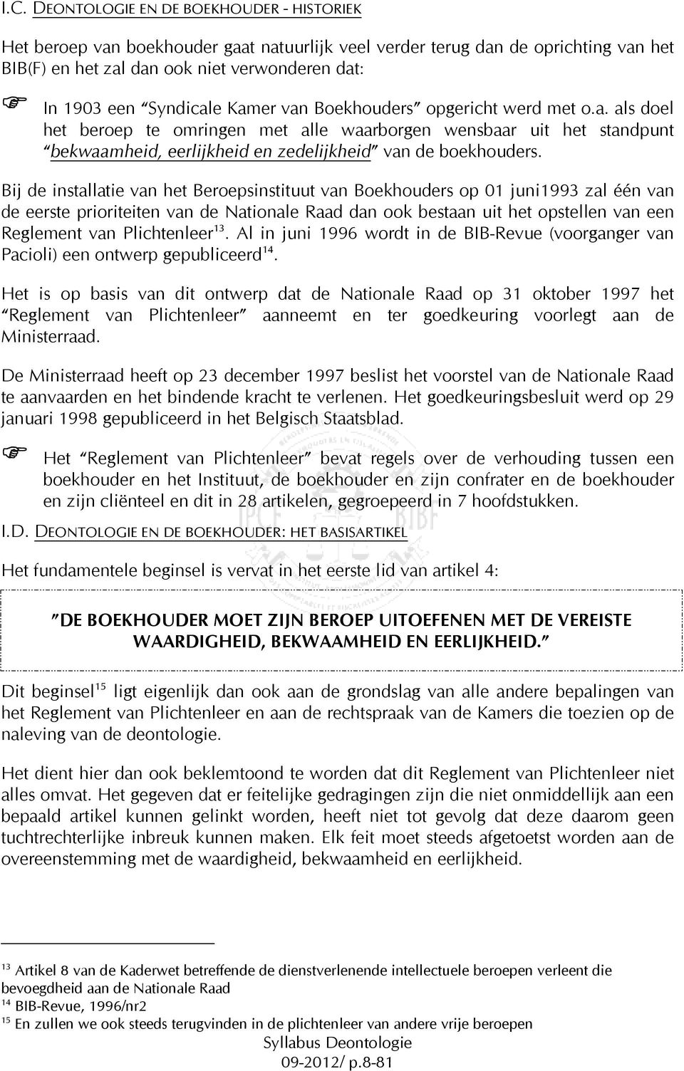 Bij de installatie van het Beroepsinstituut van Boekhouders op 01 juni1993 zal één van de eerste prioriteiten van de Nationale Raad dan ook bestaan uit het opstellen van een Reglement van