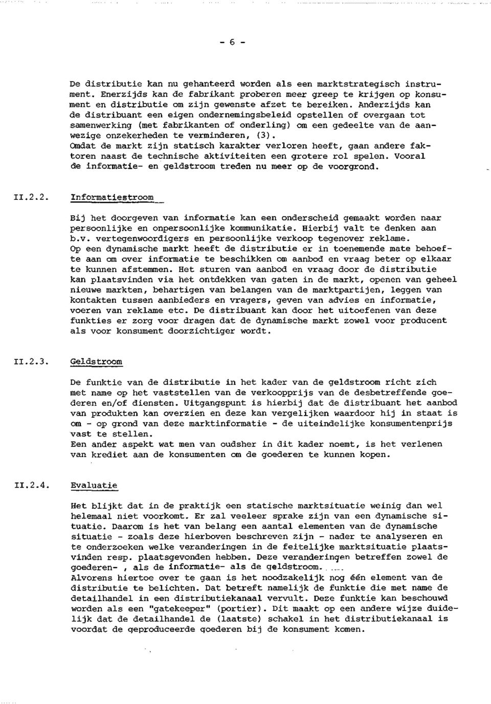 Anderzijds kan de distribuant een eigen ondernemingsbeleid opstellen of overgaan tot samenwerking (met fabrikanten of onderling) om een gedeelte van de aanwezige onzekerheden te verminderen, (3).