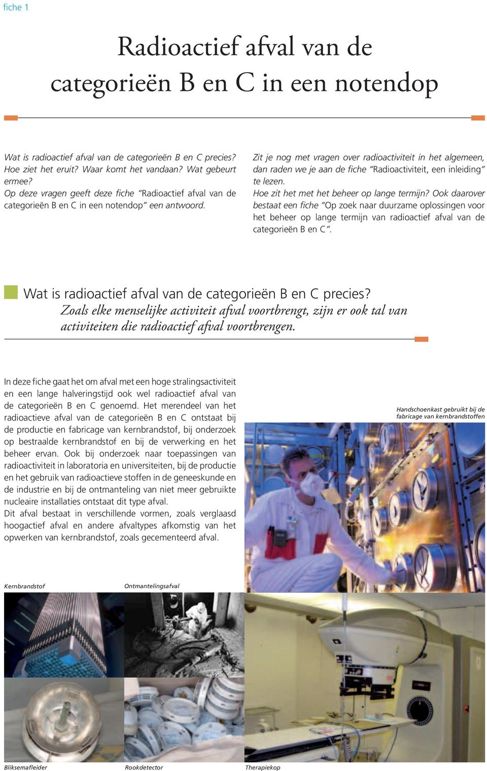 Zit je nog met vragen over radioactiviteit in het algemeen, dan raden we je aan de fiche Radioactiviteit, een inleiding te lezen. Hoe zit het met het beheer op lange termijn?