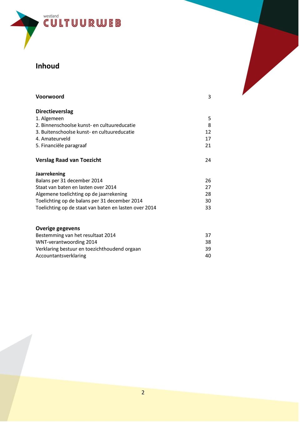 Financiële paragraaf 21 Verslag Raad van Toezicht 24 Jaarrekening Balans per 31 december 2014 26 Staat van baten en lasten over 2014 27 Algemene