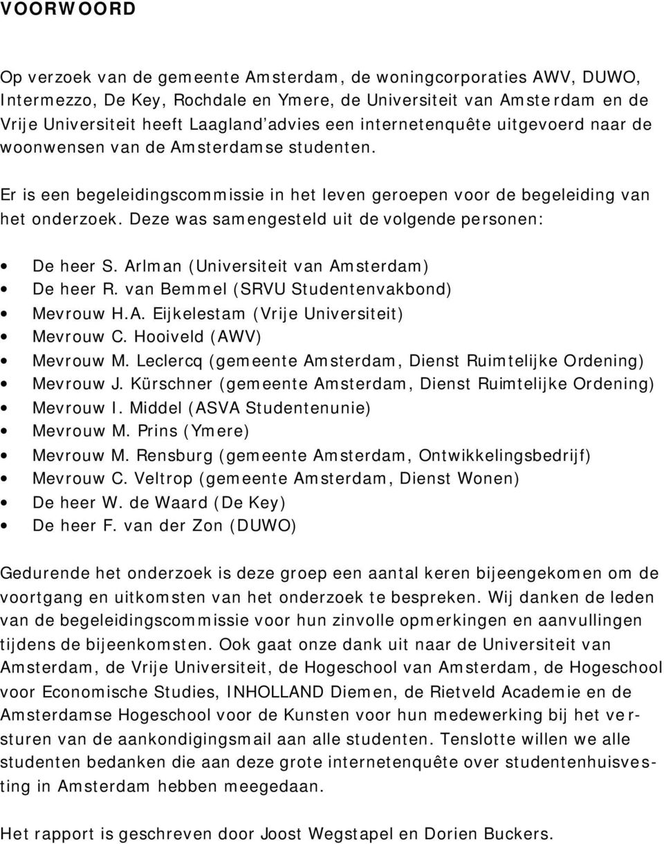 Deze was samengesteld uit de volgende personen: De heer S. Arlman (Universiteit van Amsterdam) De heer R. van Bemmel (SRVU Studentenvakbond) Mevrouw H.A. Eijkelestam (Vrije Universiteit) Mevrouw C.