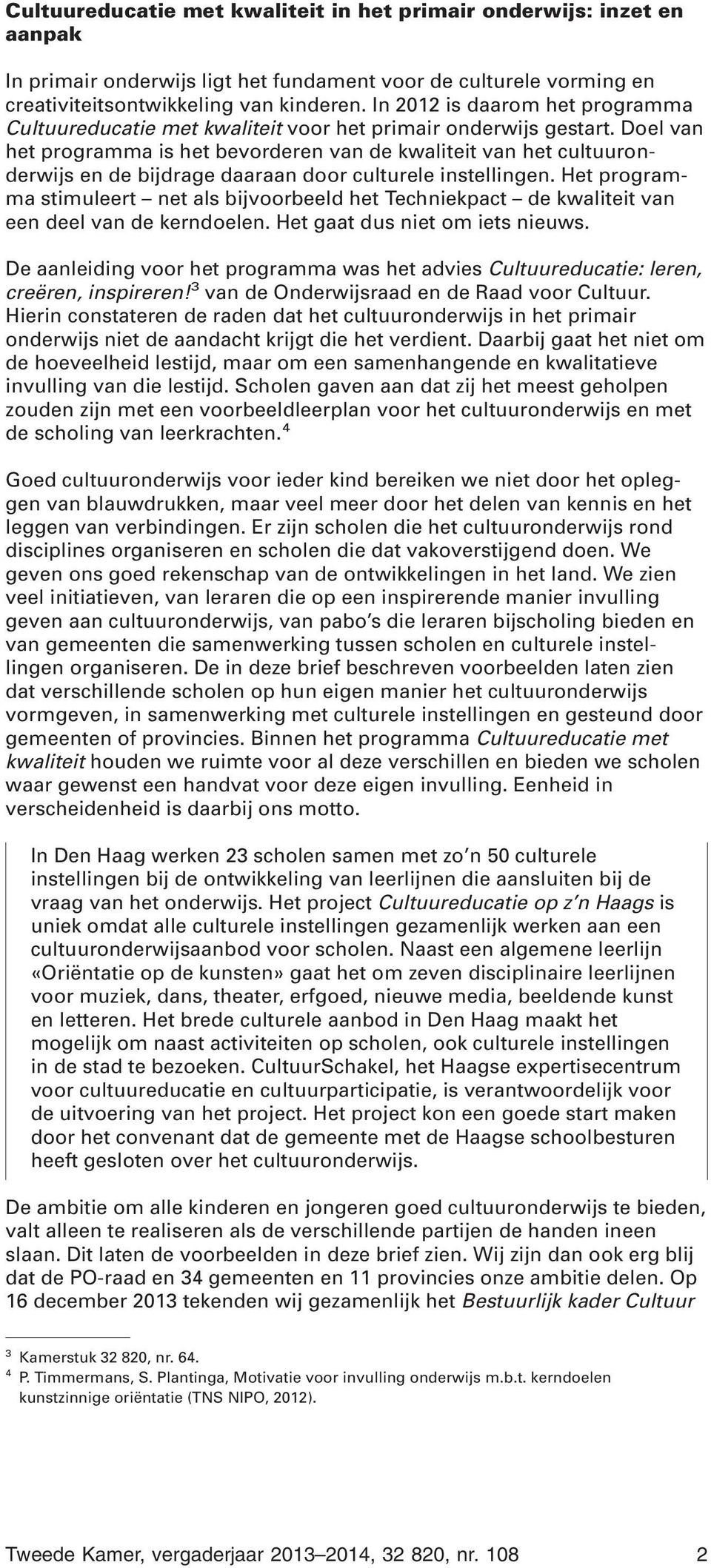 Doel van het programma is het bevorderen van de kwaliteit van het cultuuronderwijs en de bijdrage daaraan door culturele instellingen.