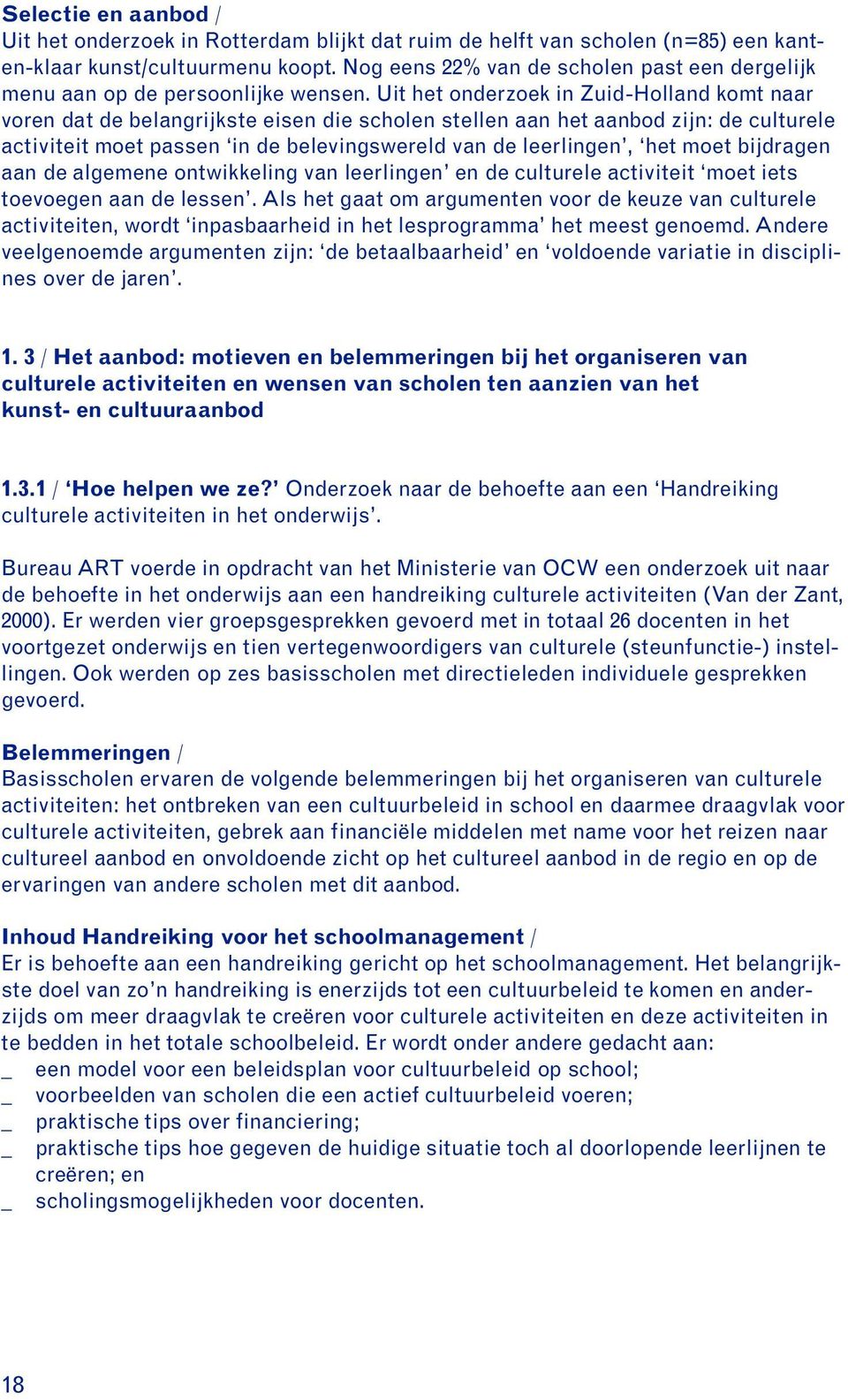 Uit het onderzoek in Zuid-Holland komt naar voren dat de belangrijkste eisen die scholen stellen aan het aanbod zijn: de culturele activiteit moet passen in de belevingswereld van de leerlingen, het
